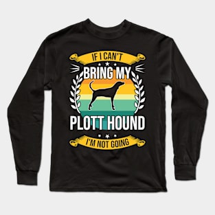 If I Can't Bring My Plott Hound Funny Dog Lover Gift Long Sleeve T-Shirt